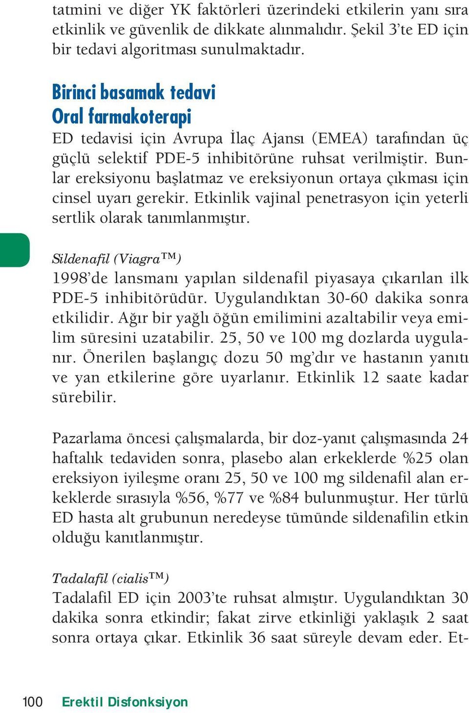 Etkinlik vainal penetrasyon için yeterli sertlik olarak tanmlanmtr. Sildenafil (Viagra ) de lansman yaplan sildenafil piyasaya çkarlan ilk PDE-5 inhibitörüdür. ygulandktan 3- dakika sonra etkilidir.