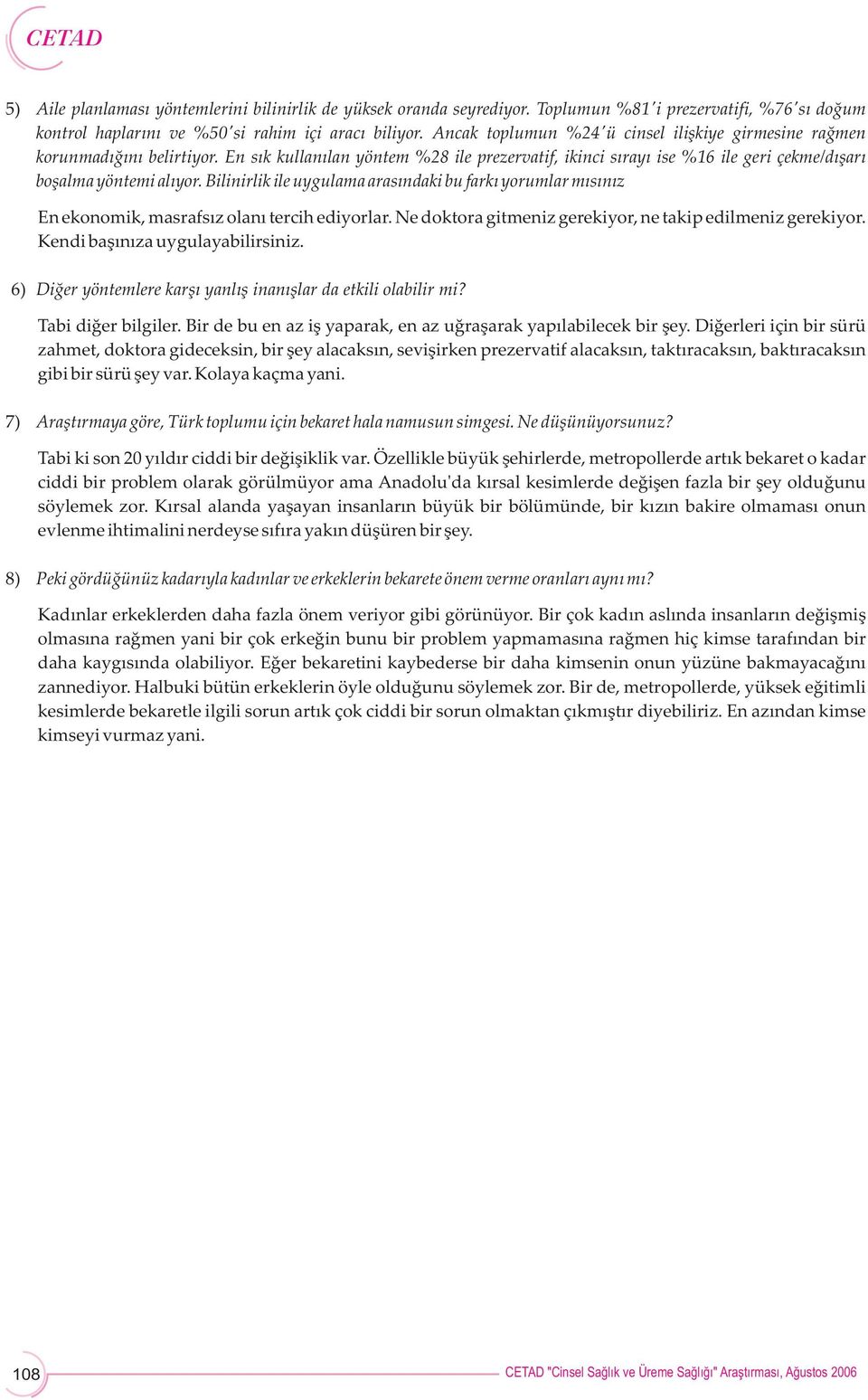 Bilinirlik ile uygulama arasındaki bu farkı yorumlar mısınız En ekonomik, masrafsız olanı tercih ediyorlar. Ne doktora gitmeniz gerekiyor, ne takip edilmeniz gerekiyor.