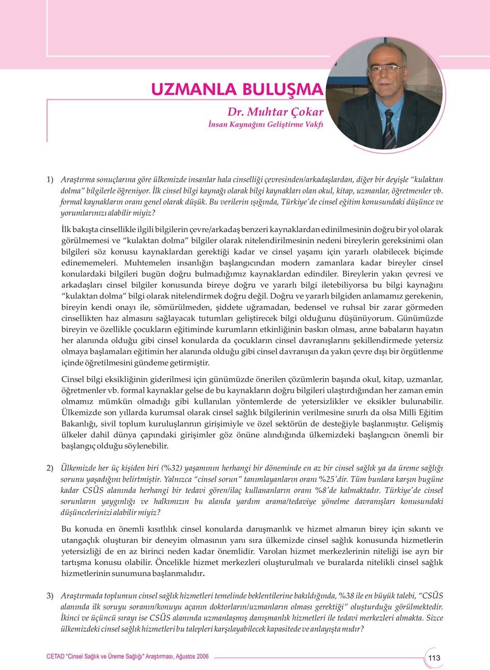 İlk cinsel bilgi kaynağı olarak bilgi kaynakları olan okul, kitap, uzmanlar, öğretmenler vb. formal kaynakların oranı genel olarak düşük.