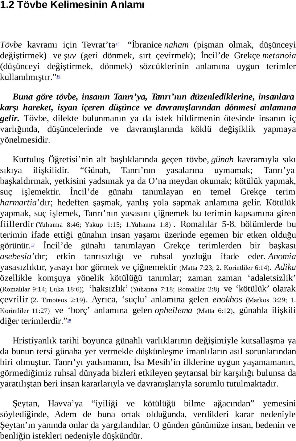 16 Buna göre tövbe, insanın Tanrı ya, Tanrı nın düzenlediklerine, insanlara karşı hareket, isyan içeren düşünce ve davranışlarından dönmesi anlamına gelir.