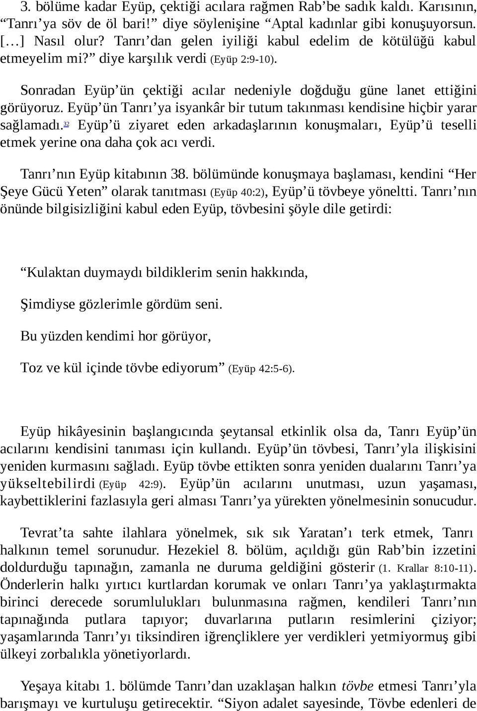 Eyüp ün Tanrı ya isyankâr bir tutum takınması kendisine hiçbir yarar sağlamadı. 32 Eyüp ü ziyaret eden arkadaşlarının konuşmaları, Eyüp ü teselli etmek yerine ona daha çok acı verdi.