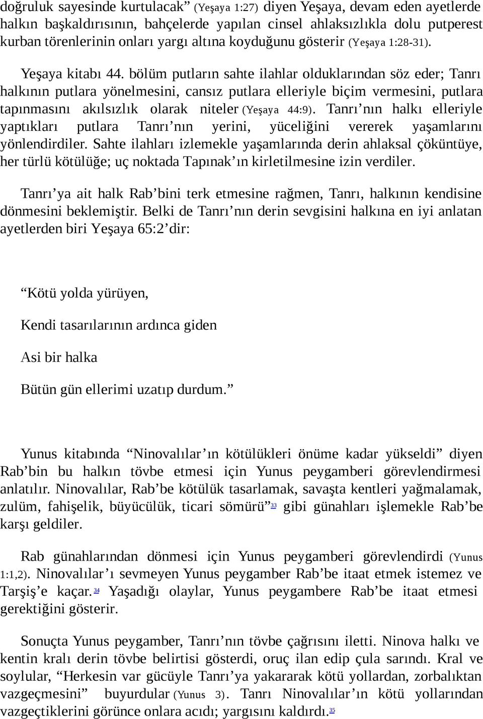 bölüm putların sahte ilahlar olduklarından söz eder; Tanrı halkının putlara yönelmesini, cansız putlara elleriyle biçim vermesini, putlara tapınmasını akılsızlık olarak niteler (Yeşaya 44:9).