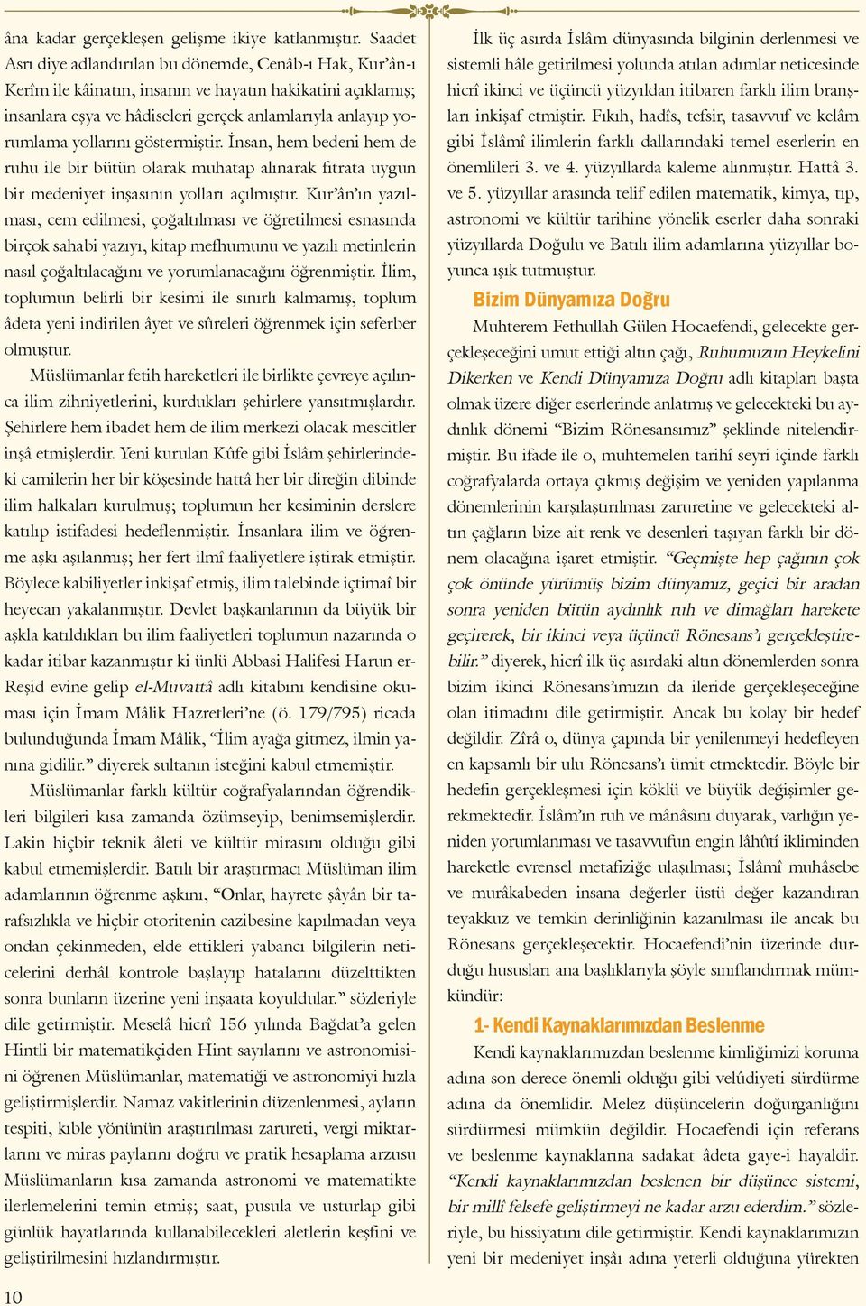 yollarını göstermiştir. İnsan, hem bedeni hem de ruhu ile bir bütün olarak muhatap alınarak fıtrata uygun bir medeniyet inşasının yolları açılmıştır.