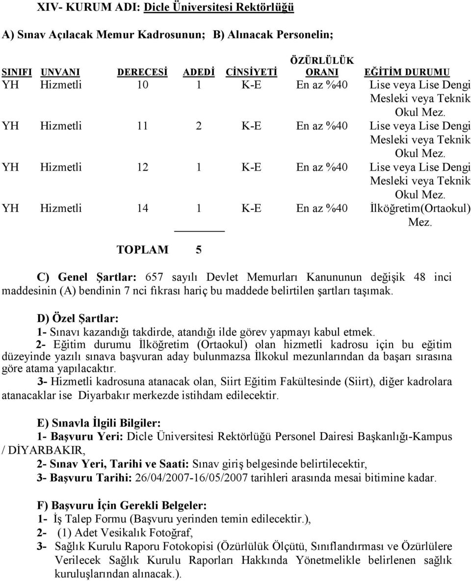 2- Eğitim durumu Đlköğretim (Ortaokul) olan hizmetli kadrosu için bu eğitim düzeyinde yazılı sınava başvuran aday bulunmazsa Đlkokul mezunlarından da başarı sırasına göre atama yapılacaktır.