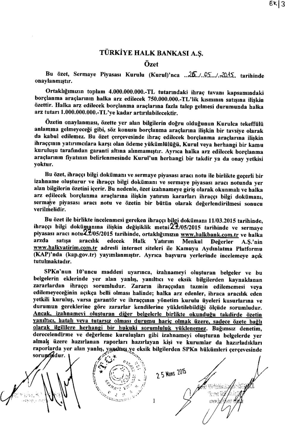 Halka arz edilecek borglanma araqlartla fazla talep gelmesi durumunda halka arz tutan 1.000.000.000.-TL,ye kadar artlnlabilecektir.