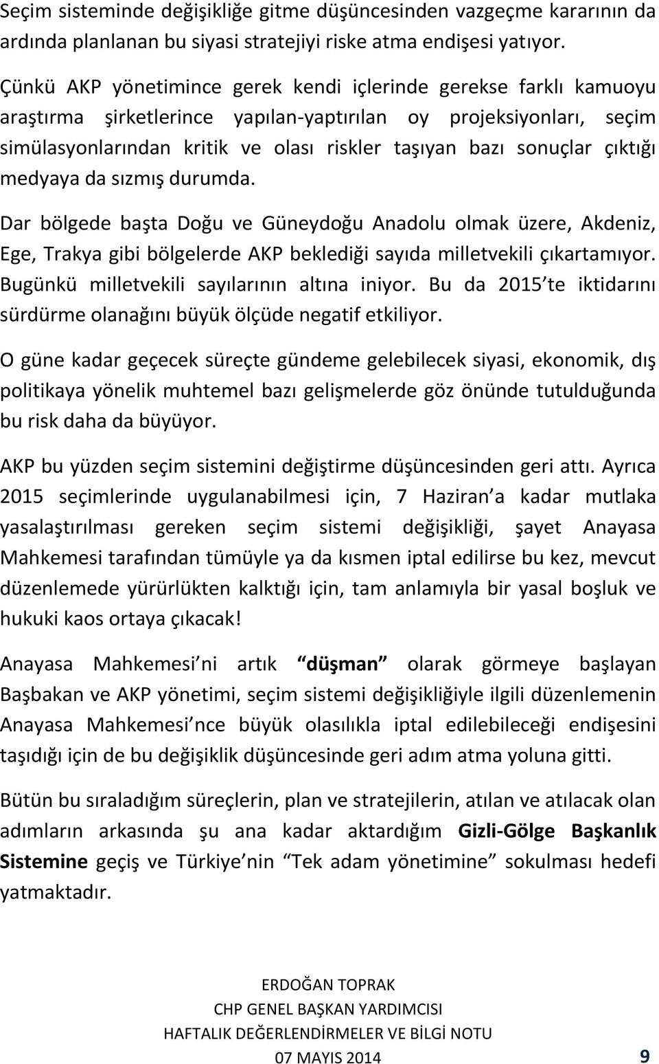 sonuçlar çıktığı medyaya da sızmış durumda. Dar bölgede başta Doğu ve Güneydoğu Anadolu olmak üzere, Akdeniz, Ege, Trakya gibi bölgelerde AKP beklediği sayıda milletvekili çıkartamıyor.