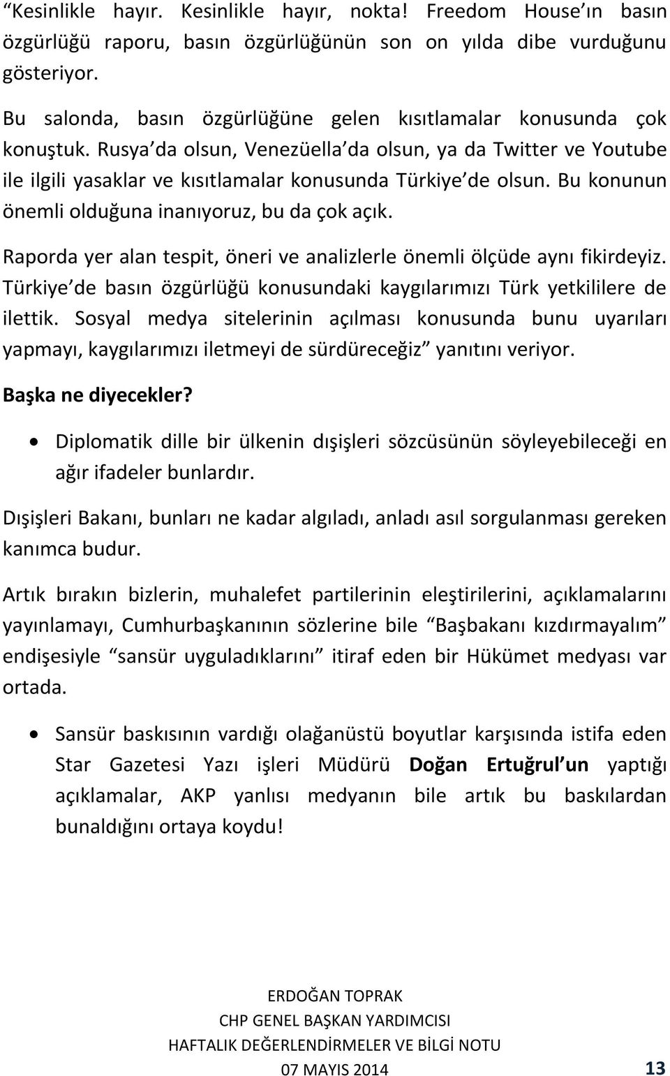 Bu konunun önemli olduğuna inanıyoruz, bu da çok açık. Raporda yer alan tespit, öneri ve analizlerle önemli ölçüde aynı fikirdeyiz.