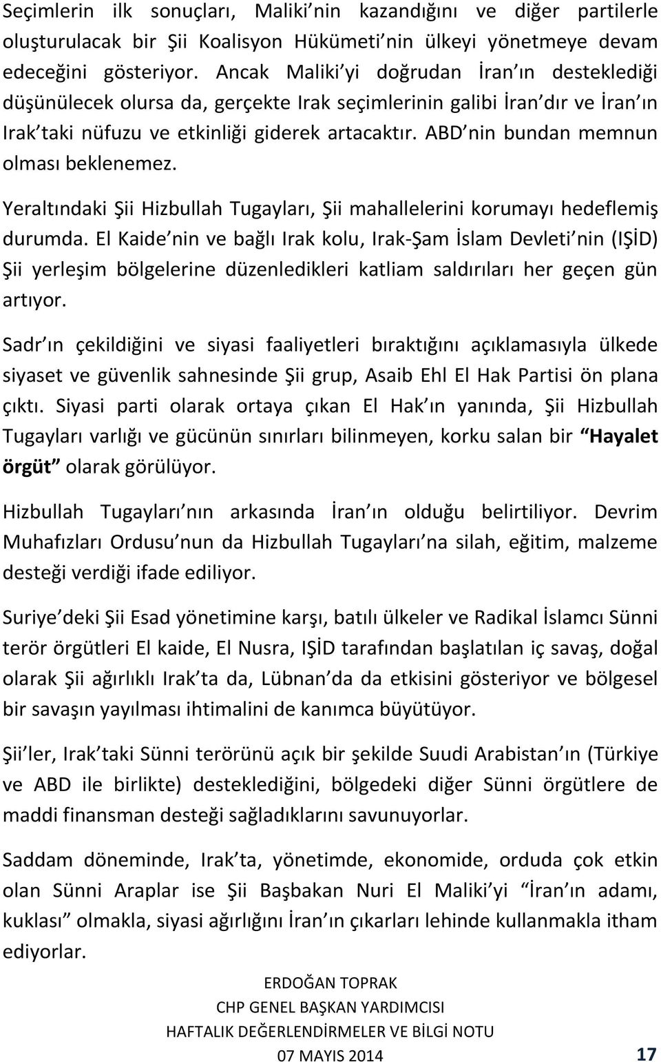 ABD nin bundan memnun olması beklenemez. Yeraltındaki Şii Hizbullah Tugayları, Şii mahallelerini korumayı hedeflemiş durumda.