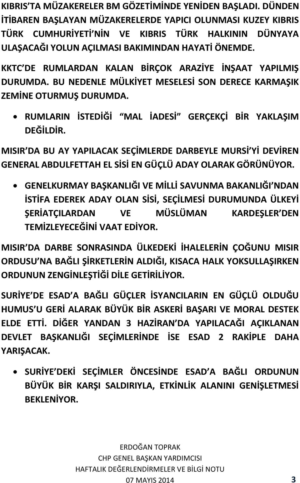 KKTC DE RUMLARDAN KALAN BİRÇOK ARAZİYE İNŞAAT YAPILMIŞ DURUMDA. BU NEDENLE MÜLKİYET MESELESİ SON DERECE KARMAŞIK ZEMİNE OTURMUŞ DURUMDA. RUMLARIN İSTEDİĞİ MAL İADESİ GERÇEKÇİ BİR YAKLAŞIM DEĞİLDİR.