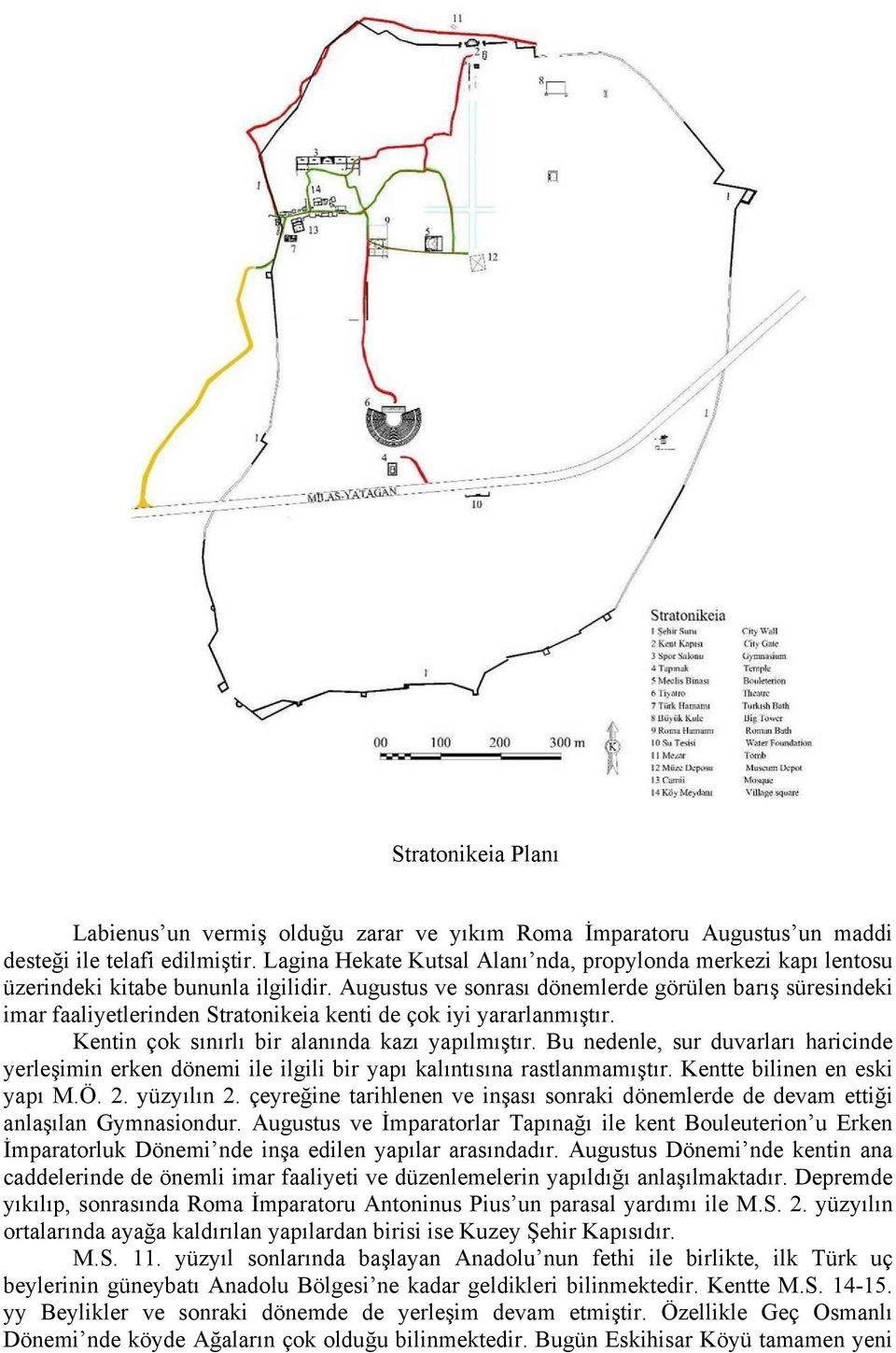 Augustus ve sonrası dönemlerde görülen barış süresindeki imar faaliyetlerinden Stratonikeia kenti de çok iyi yararlanmıştır. Kentin çok sınırlı bir alanında kazı yapılmıştır.