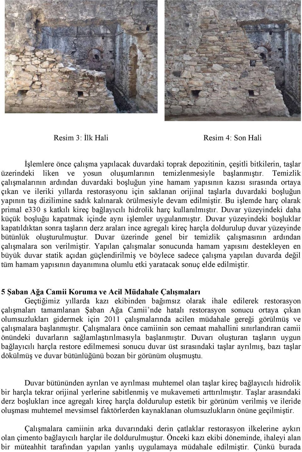 dizilimine sadık kalınarak örülmesiyle devam edilmiştir. Bu işlemde harç olarak primal e330 s katkılı kireç bağlayıcılı hidrolik harç kullanılmıştır.