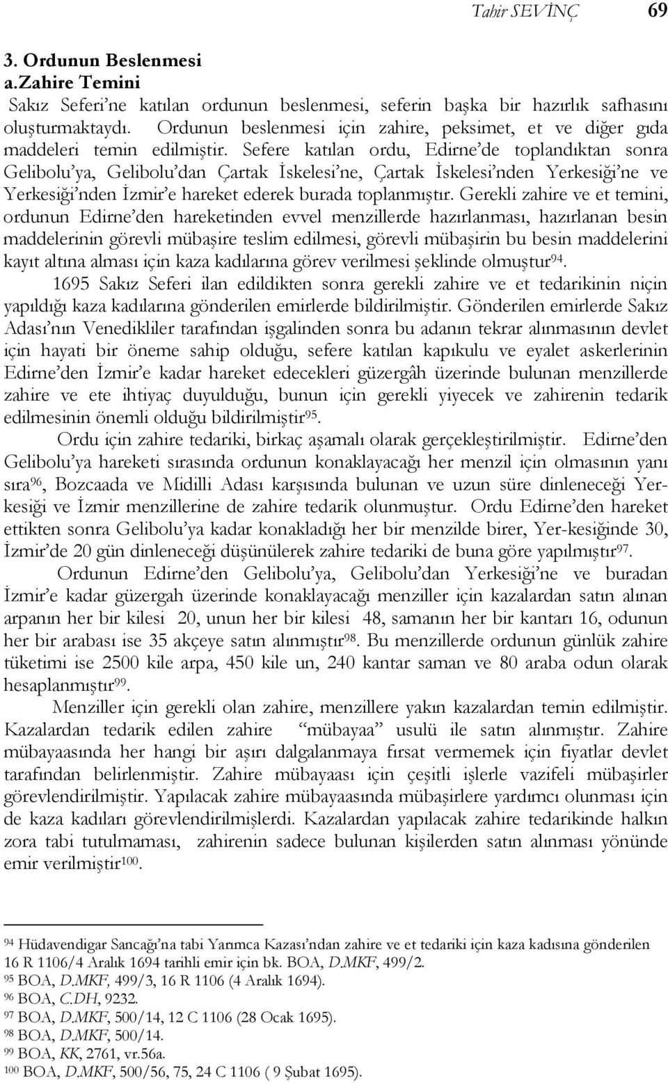 Sefere katılan ordu, Edirne de toplandıktan sonra Gelibolu ya, Gelibolu dan Çartak İskelesi ne, Çartak İskelesi nden Yerkesiği ne ve Yerkesiği nden İzmir e hareket ederek burada toplanmıştır.