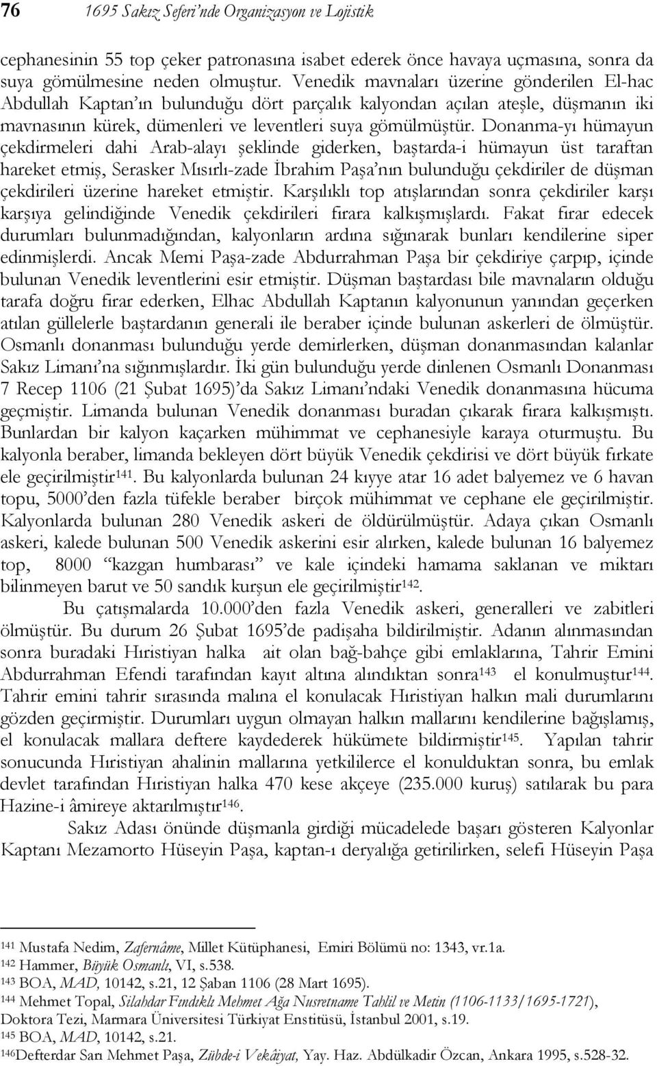 Donanma-yı hümayun çekdirmeleri dahi Arab-alayı şeklinde giderken, baştarda-i hümayun üst taraftan hareket etmiş, Serasker Mısırlı-zade İbrahim Paşa nın bulunduğu çekdiriler de düşman çekdirileri