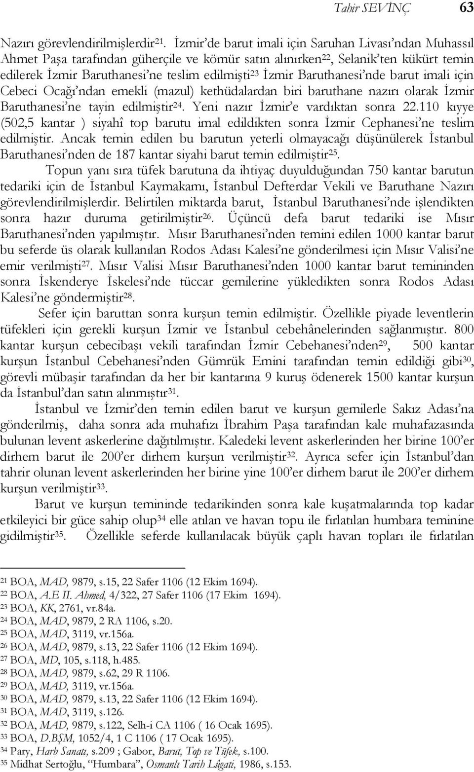 Baruthanesi nde barut imali için Cebeci Ocağı ndan emekli (mazul) kethüdalardan biri baruthane nazırı olarak İzmir Baruthanesi ne tayin edilmiştir 24. Yeni nazır İzmir e vardıktan sonra 22.