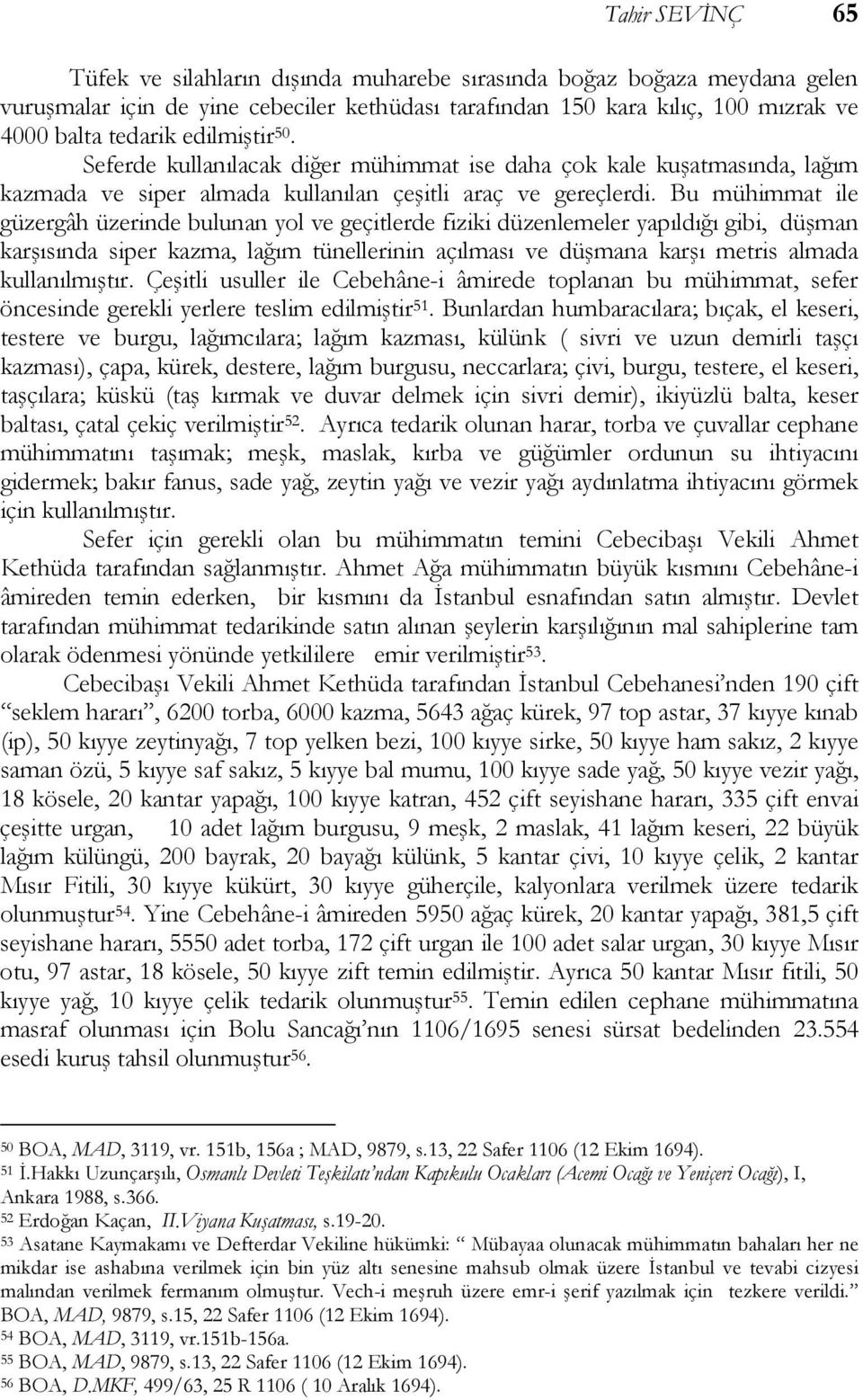 Bu mühimmat ile güzergâh üzerinde bulunan yol ve geçitlerde fiziki düzenlemeler yapıldığı gibi, düşman karşısında siper kazma, lağım tünellerinin açılması ve düşmana karşı metris almada