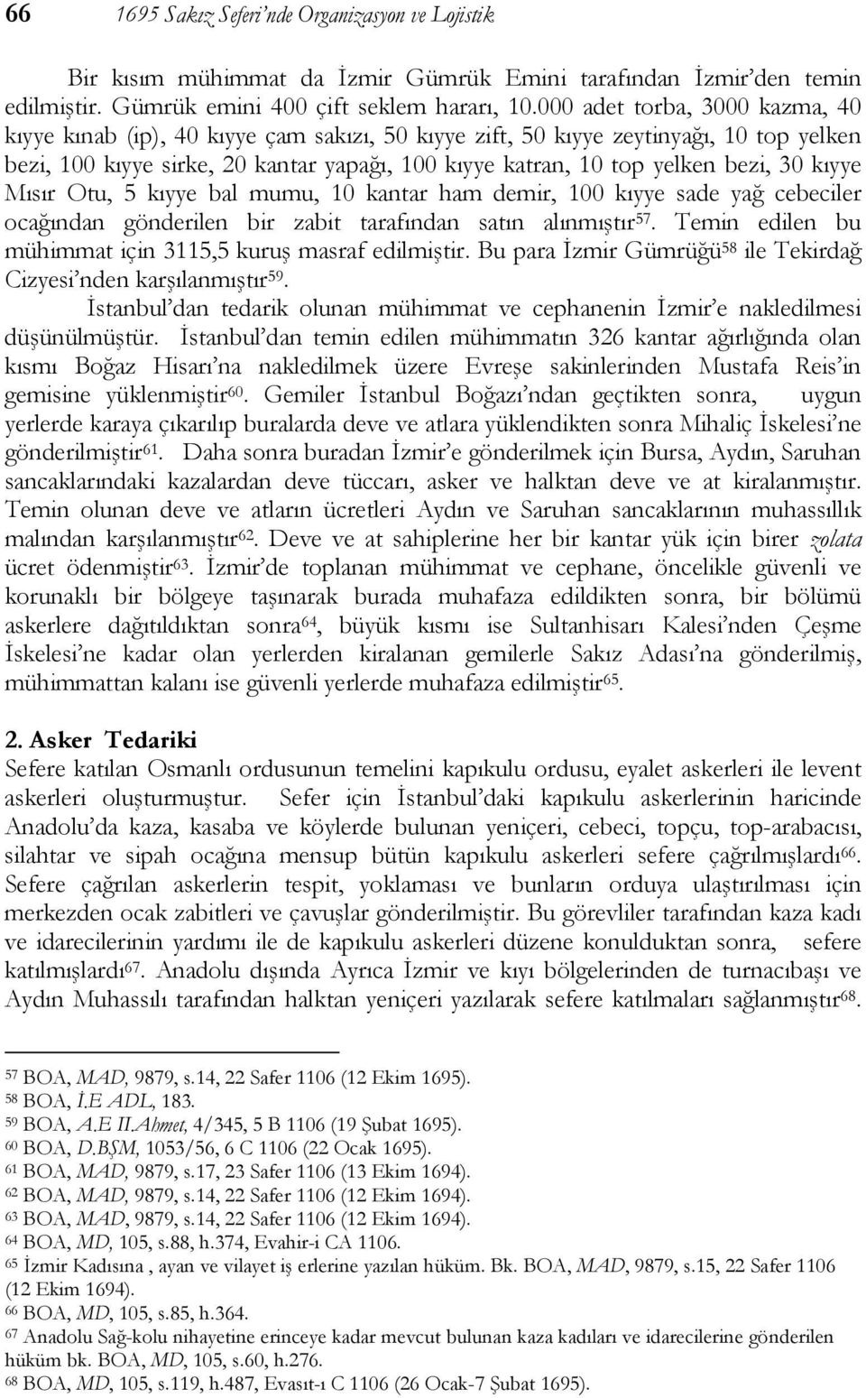 30 kıyye Mısır Otu, 5 kıyye bal mumu, 10 kantar ham demir, 100 kıyye sade yağ cebeciler ocağından gönderilen bir zabit tarafından satın alınmıştır 57.