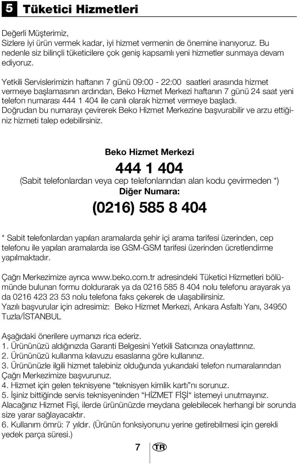 Yetkili Servislerimizin haftanın 7 günü 09:00-22:00 saatleri arasında hizmet vermeye başlamasının ardından, Beko Hizmet Merkezi haftanın 7 günü 24 saat yeni telefon numarası 444 1 404 ile canlı