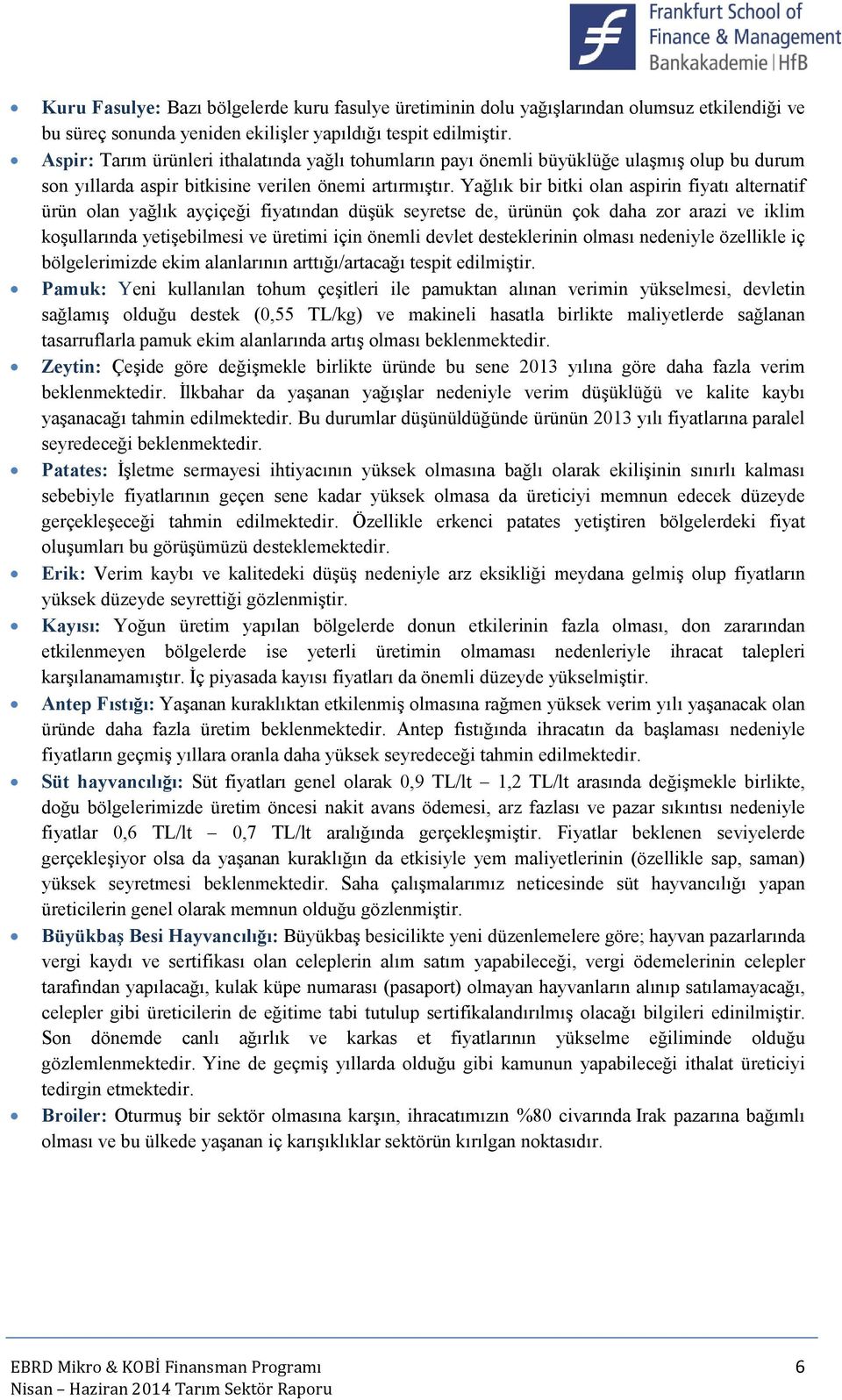 Yağlık bir bitki olan aspirin fiyatı alternatif ürün olan yağlık ayçiçeği fiyatından düşük seyretse de, ürünün çok daha zor arazi ve iklim koşullarında yetişebilmesi ve üretimi için önemli devlet