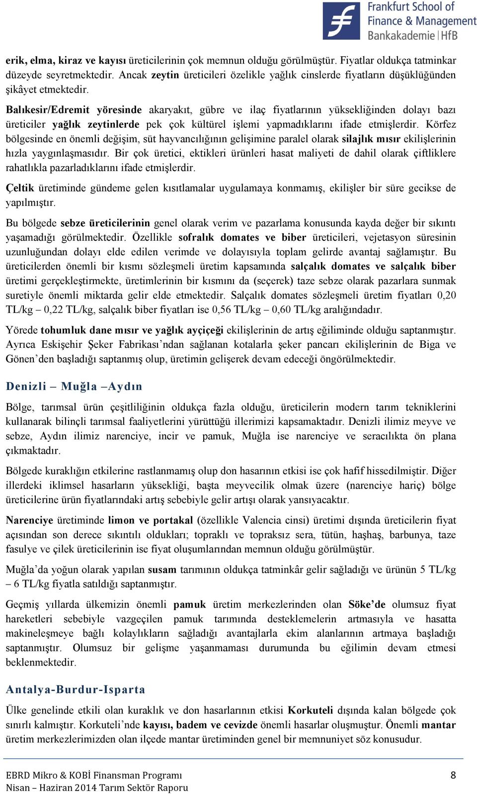 Balıkesir/Edremit yöresinde akaryakıt, gübre ve ilaç fiyatlarının yüksekliğinden dolayı bazı üreticiler yağlık zeytinlerde pek çok kültürel işlemi yapmadıklarını ifade etmişlerdir.