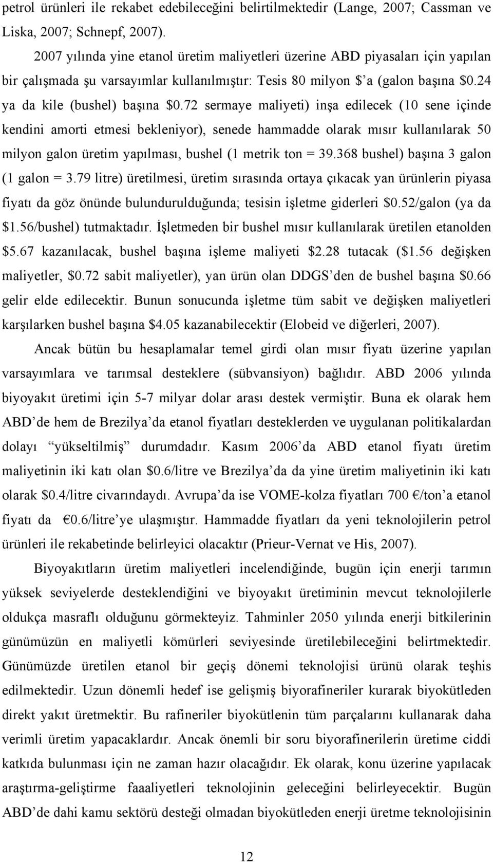 72 sermaye maliyeti) inşa edilecek (10 sene içinde kendini amorti etmesi bekleniyor), senede hammadde olarak mısır kullanılarak 50 milyon galon üretim yapılması, bushel (1 metrik ton = 39.