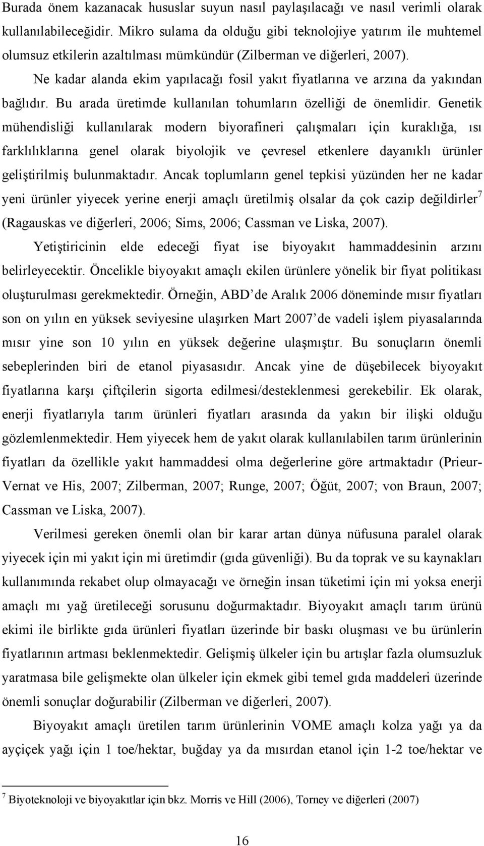 Ne kadar alanda ekim yapılacağı fosil yakıt fiyatlarına ve arzına da yakından bağlıdır. Bu arada üretimde kullanılan tohumların özelliği de önemlidir.