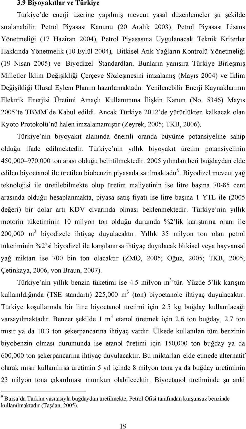 Bunların yanısıra Türkiye Birleşmiş Milletler İklim Değişikliği Çerçeve Sözleşmesini imzalamış (Mayıs 2004) ve İklim Değişikliği Ulusal Eylem Planını hazırlamaktadır.