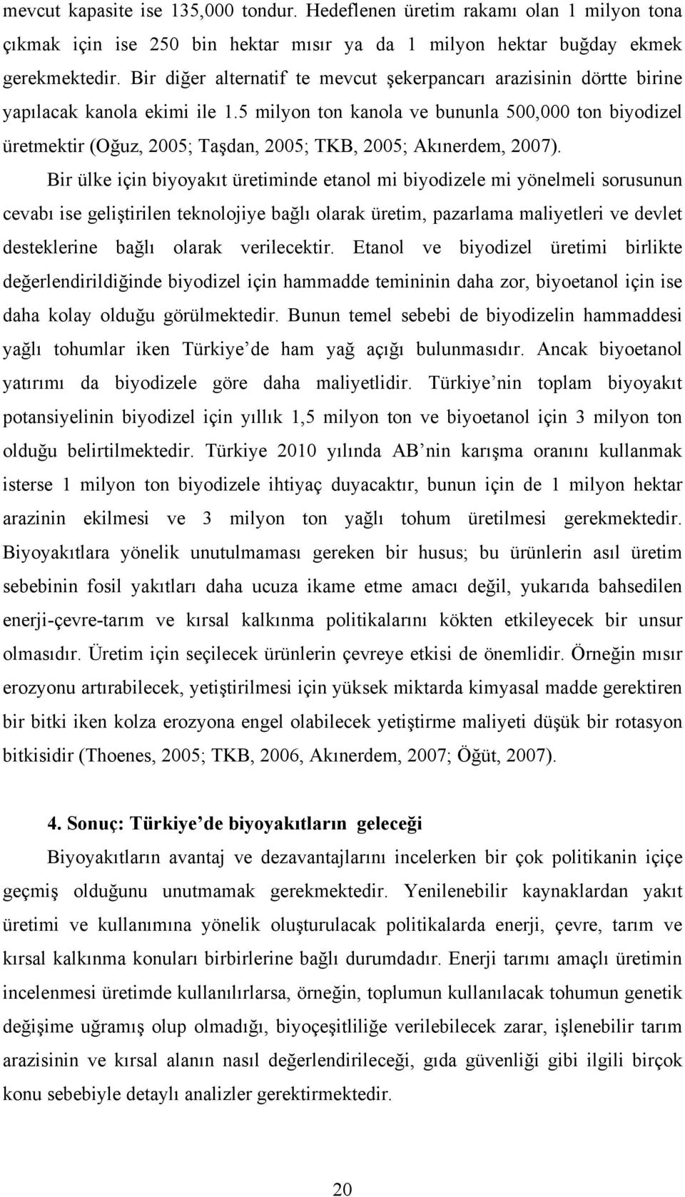 5 milyon ton kanola ve bununla 500,000 ton biyodizel üretmektir (Oğuz, 2005; Taşdan, 2005; TKB, 2005; Akınerdem, 2007).