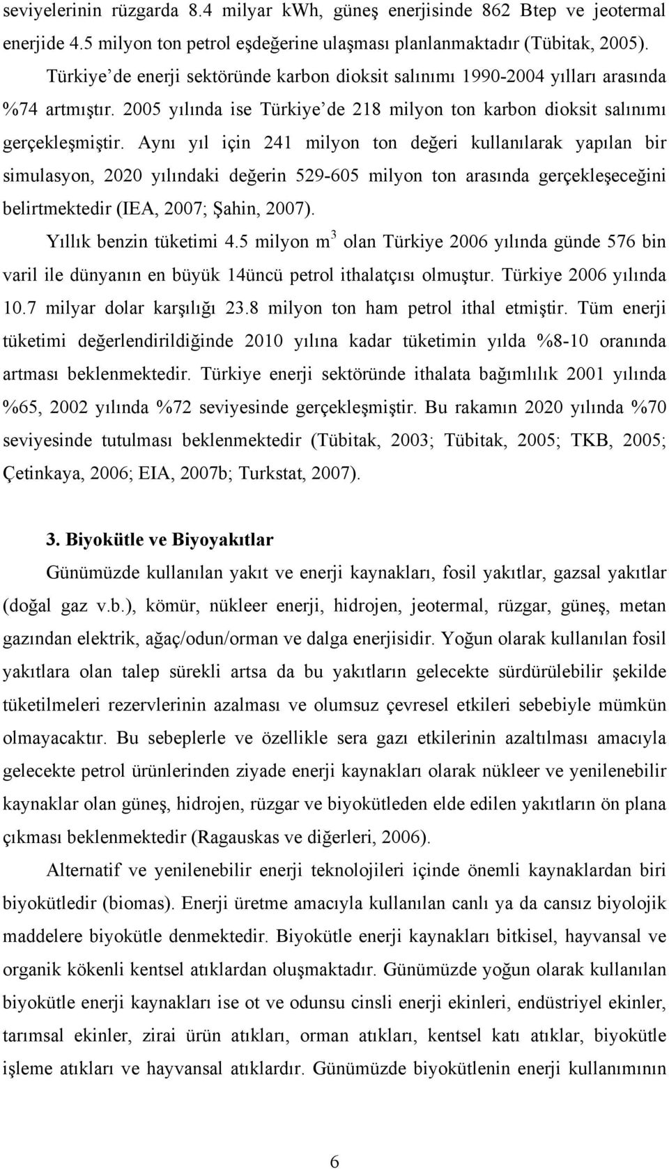 Aynı yıl için 241 milyon ton değeri kullanılarak yapılan bir simulasyon, 2020 yılındaki değerin 529-605 milyon ton arasında gerçekleşeceğini belirtmektedir (IEA, 2007; Şahin, 2007).