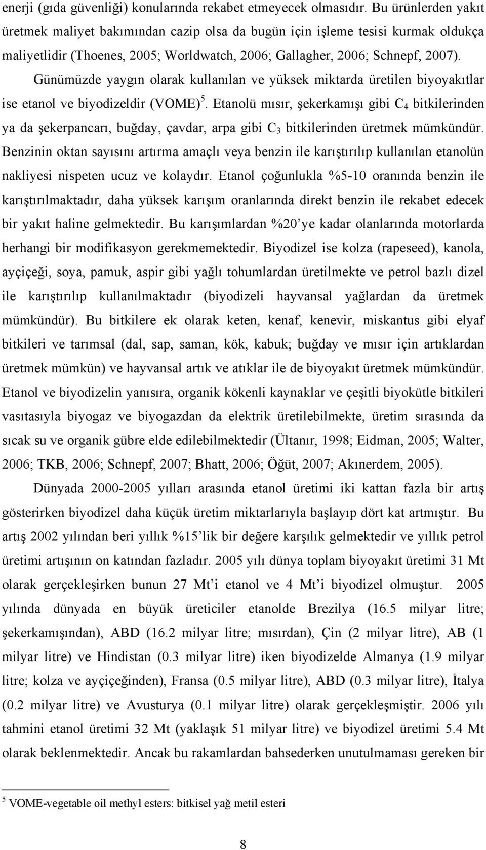 Günümüzde yaygın olarak kullanılan ve yüksek miktarda üretilen biyoyakıtlar ise etanol ve biyodizeldir (VOME) 5.