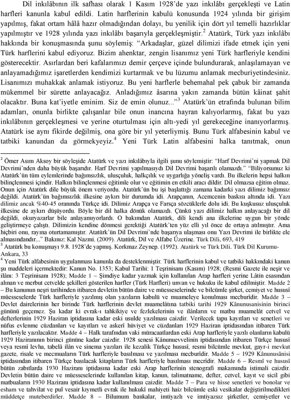 inkılâbı başarıyla gerçekleşmiştir. 2 Atatürk, Türk yazı inkılâbı hakkında bir konuşmasında şunu söylemiş: Arkadaşlar, güzel dilimizi ifade etmek için yeni Türk harflerini kabul ediyoruz.