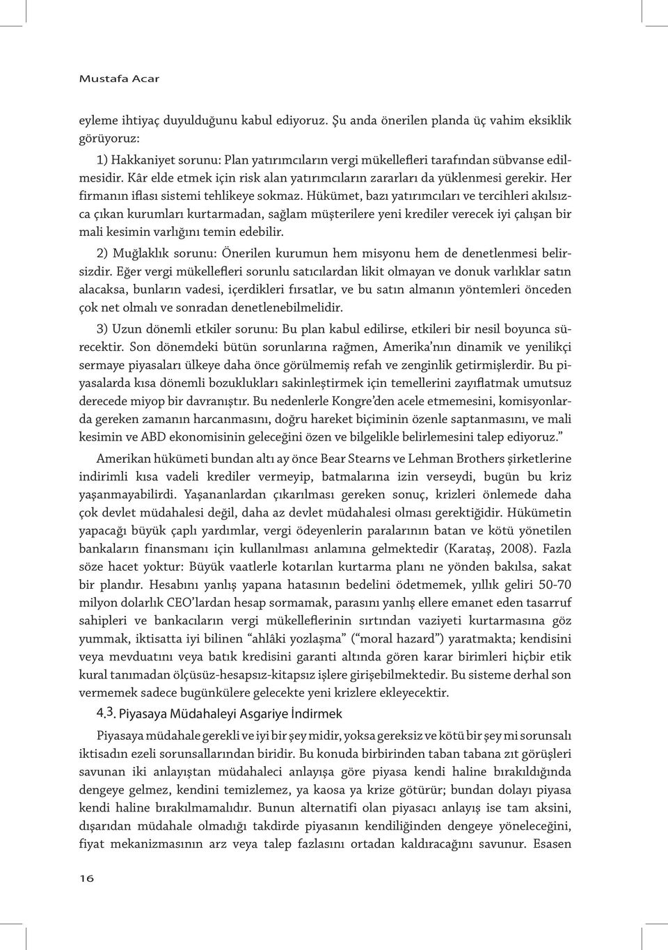 Kâr elde etmek için risk alan yatırımcıların zararları da yüklenmesi gerekir. Her firmanın iflası sistemi tehlikeye sokmaz.