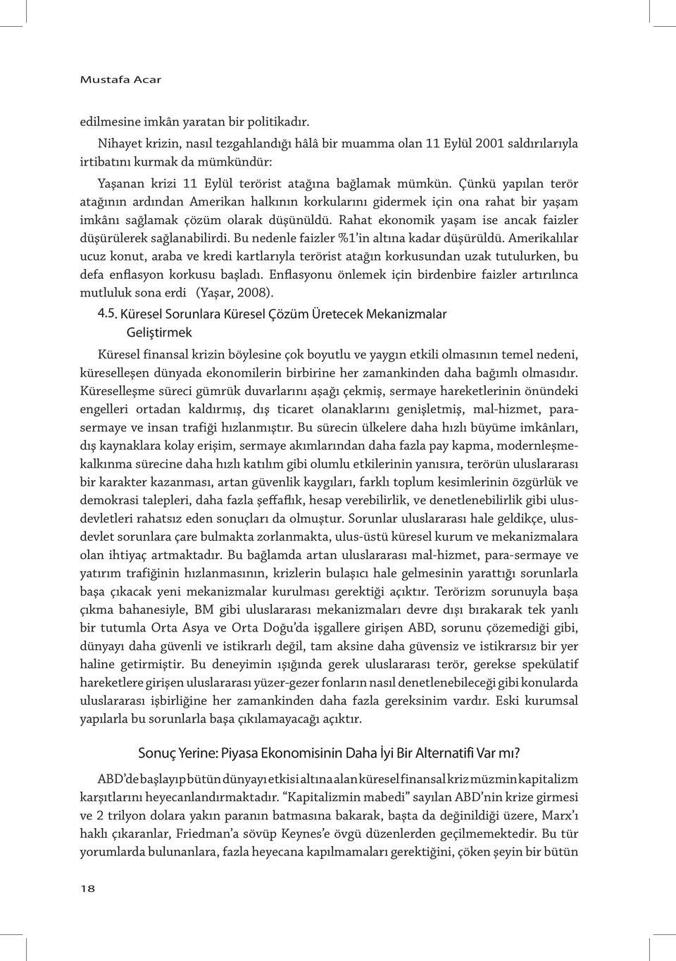 Çünkü yapılan terör atağının ardından Amerikan halkının korkularını gidermek için ona rahat bir yaşam imkânı sağlamak çözüm olarak düşünüldü.