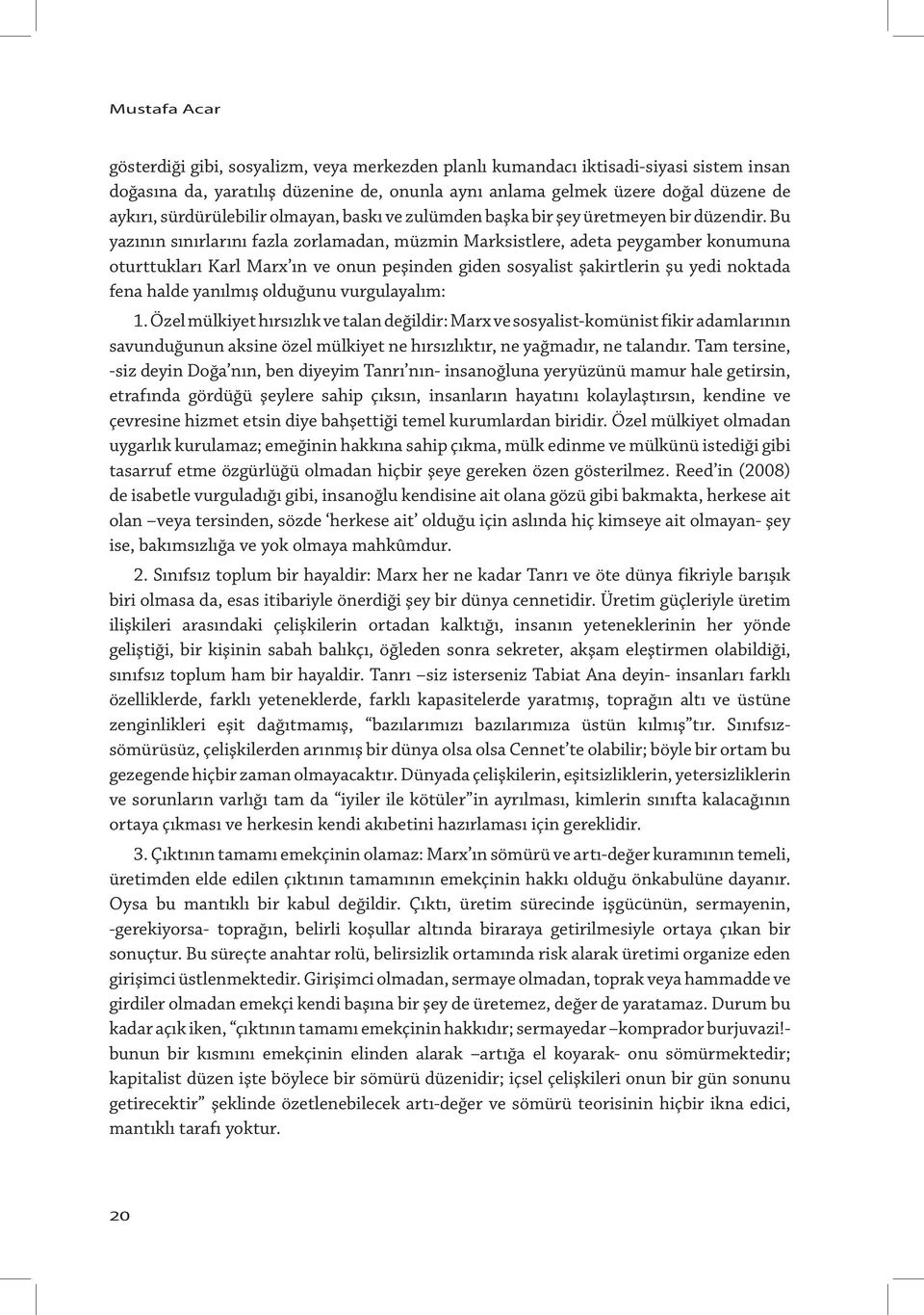 Bu yazının sınırlarını fazla zorlamadan, müzmin Marksistlere, adeta peygamber konumuna oturttukları Karl Marx ın ve onun peşinden giden sosyalist şakirtlerin şu yedi noktada fena halde yanılmış