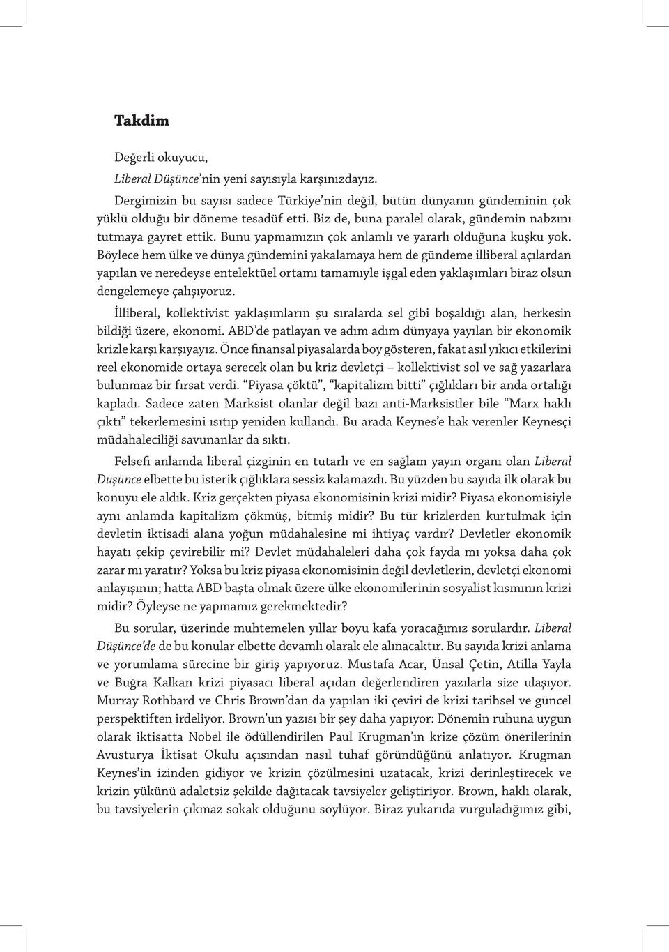 Böylece hem ülke ve dünya gündemini yakalamaya hem de gündeme illiberal açılardan yapılan ve neredeyse entelektüel ortamı tamamıyle işgal eden yaklaşımları biraz olsun dengelemeye çalışıyoruz.