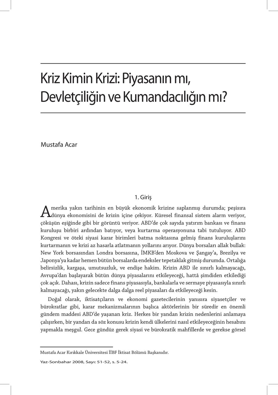 Küresel finansal sistem alarm veriyor, çöküşün eşiğinde gibi bir görüntü veriyor.