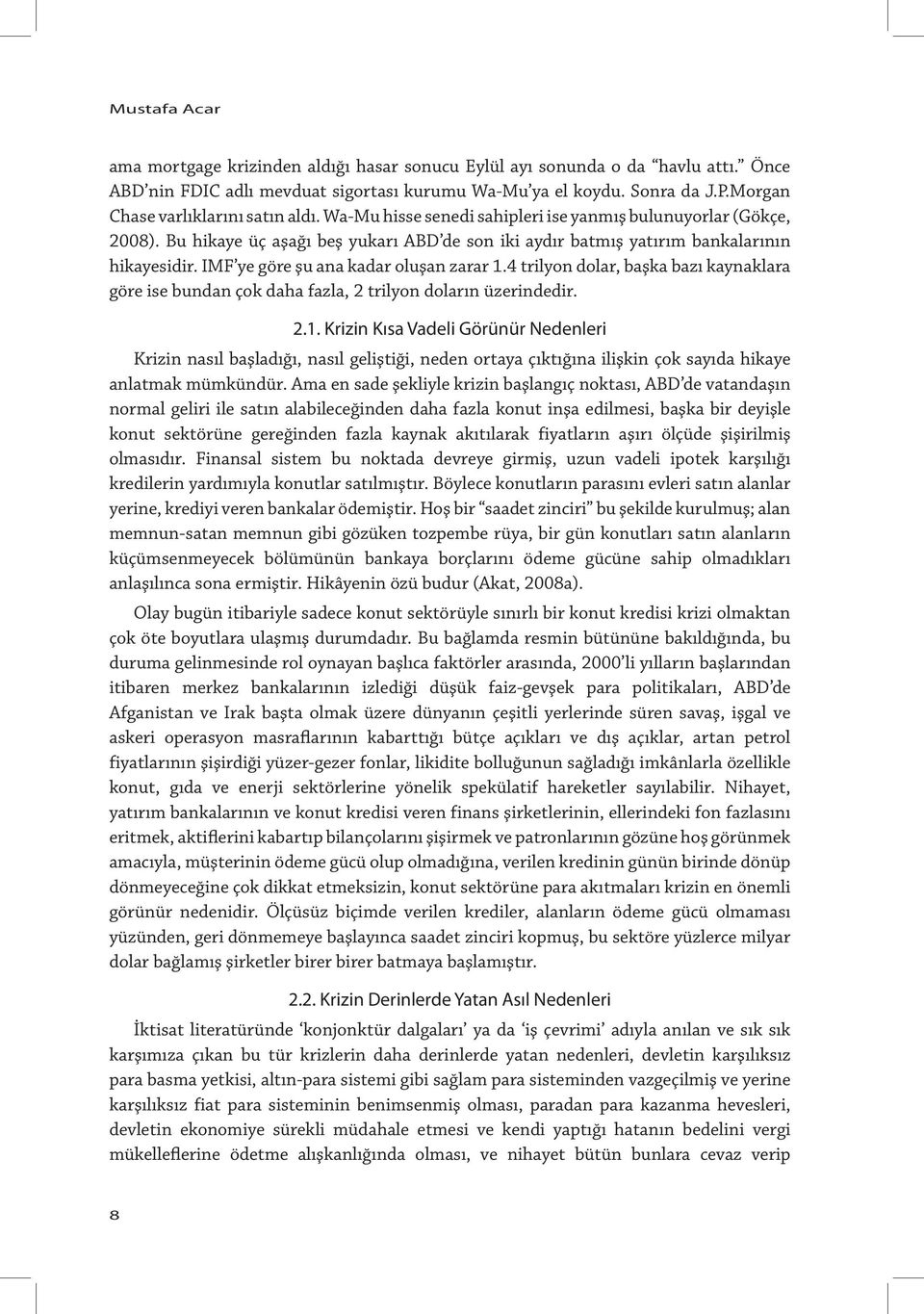 IMF ye göre şu ana kadar oluşan zarar 1.4 trilyon dolar, başka bazı kaynaklara göre ise bundan çok daha fazla, 2 trilyon doların üzerindedir. 2.1. Krizin Kısa Vadeli Görünür Nedenleri Krizin nasıl başladığı, nasıl geliştiği, neden ortaya çıktığına ilişkin çok sayıda hikaye anlatmak mümkündür.