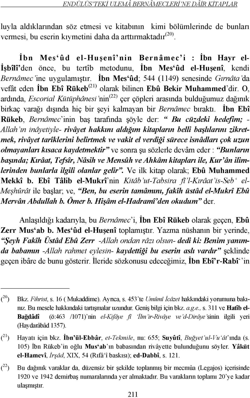 İbn Mes ûd; 544 (1149) senesinde Gırnâta da vefât eden İbn Ebî Rükeb (21) olarak bilinen Ebû Bekir Muhammed dir.