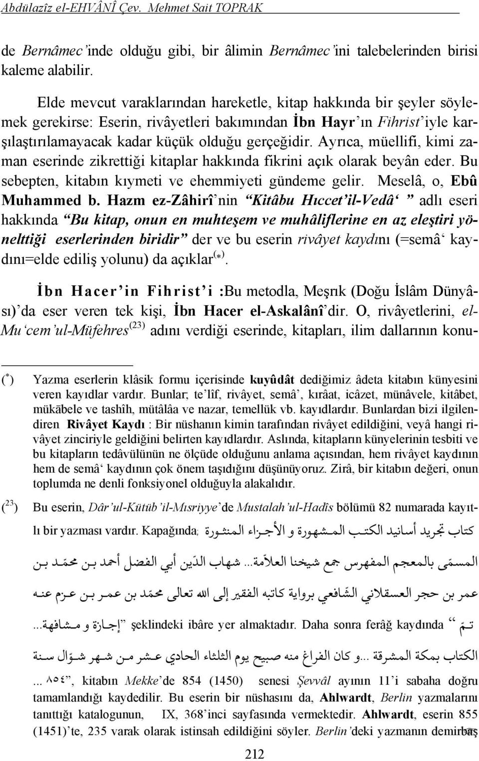 Ayrıca, müellifi, kimi zaman eserinde zikrettiği kitaplar hakkında fikrini açık olarak beyân eder. Bu sebepten, kitabın kıymeti ve ehemmiyeti gündeme gelir. Meselâ, o, Ebû Muhammed b.