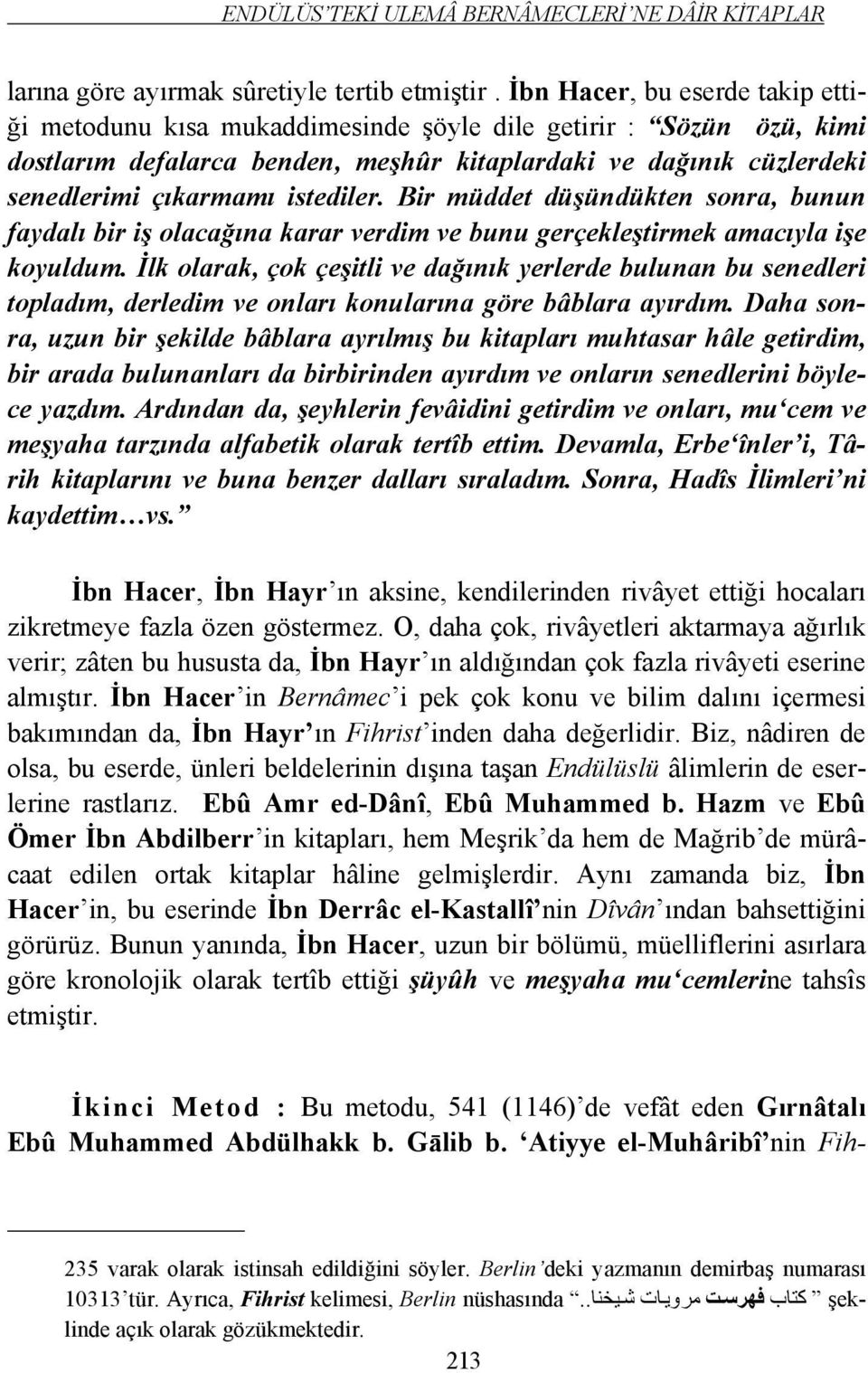 istediler. Bir müddet düşündükten sonra, bunun faydalı bir iş olacağına karar verdim ve bunu gerçekleştirmek amacıyla işe koyuldum.