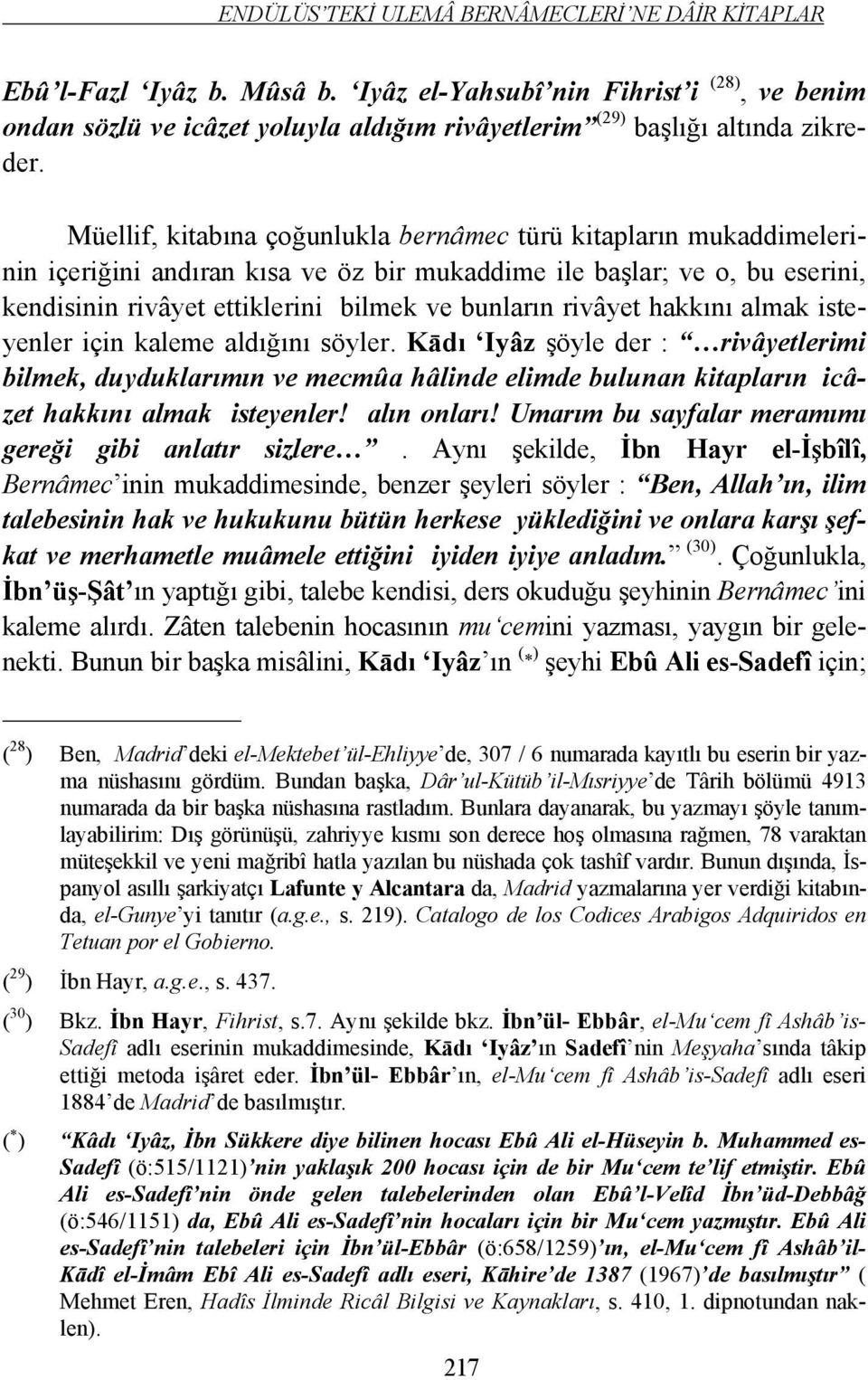 Müellif, kitabına çoğunlukla bernâmec türü kitapların mukaddimelerinin içeriğini andıran kısa ve öz bir mukaddime ile başlar; ve o, bu eserini, kendisinin rivâyet ettiklerini bilmek ve bunların