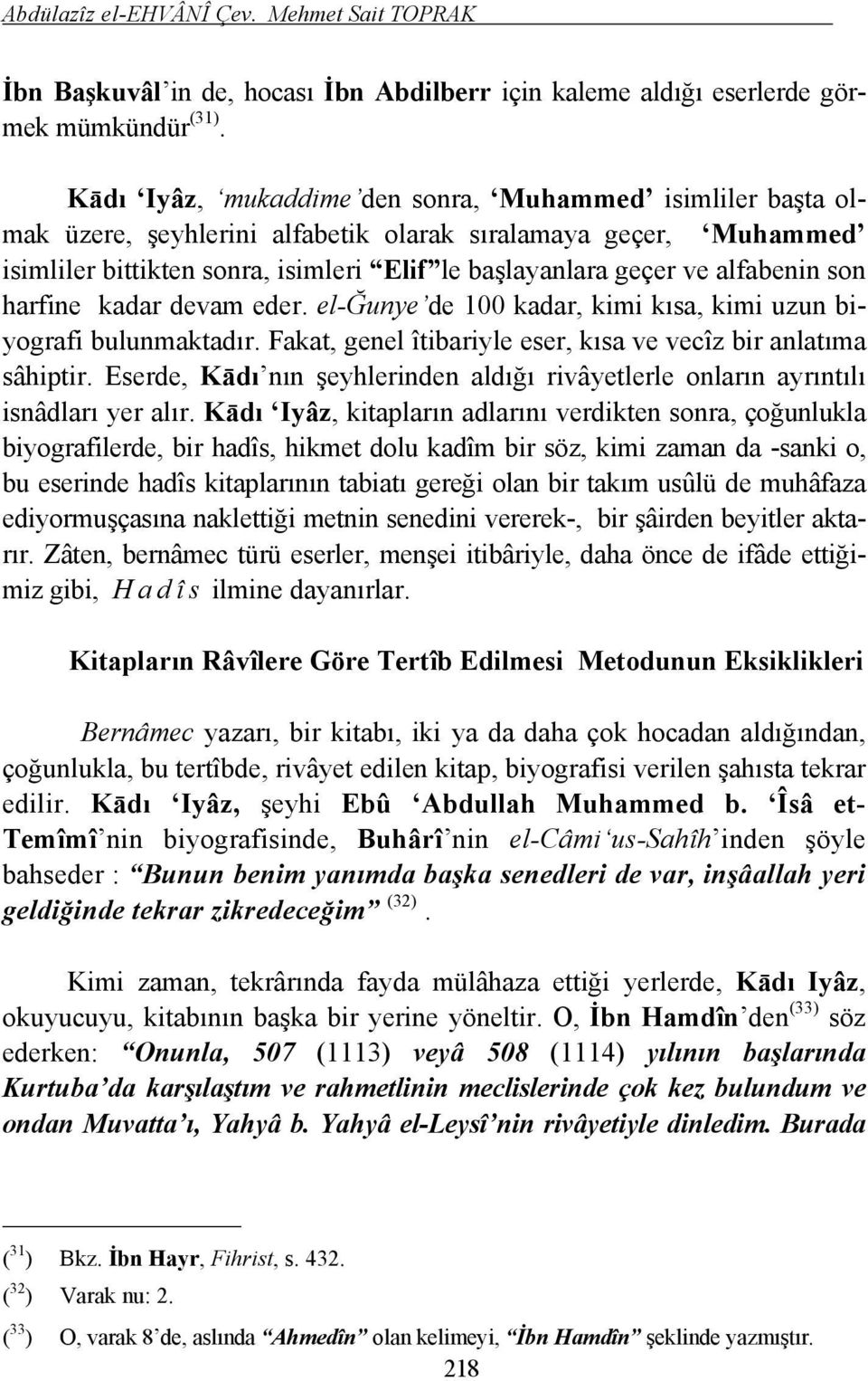 alfabenin son harfine kadar devam eder. el-ğunye de 100 kadar, kimi kısa, kimi uzun biyografi bulunmaktadır. Fakat, genel îtibariyle eser, kısa ve vecîz bir anlatıma sâhiptir.