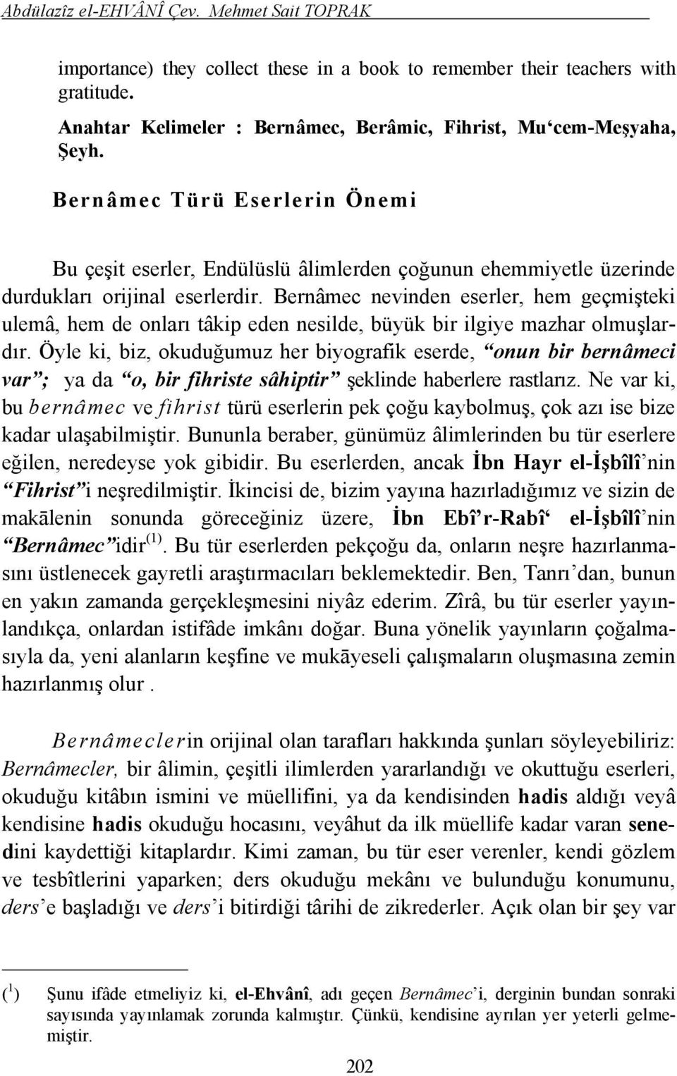 Bernâmec nevinden eserler, hem geçmişteki ulemâ, hem de onları tâkip eden nesilde, büyük bir ilgiye mazhar olmuşlardır.