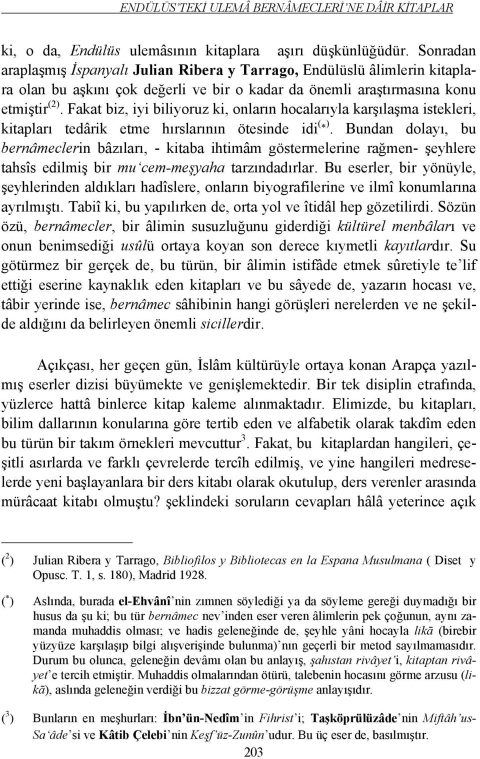 Fakat biz, iyi biliyoruz ki, onların hocalarıyla karşılaşma istekleri, kitapları tedârik etme hırslarının ötesinde idi ( ).