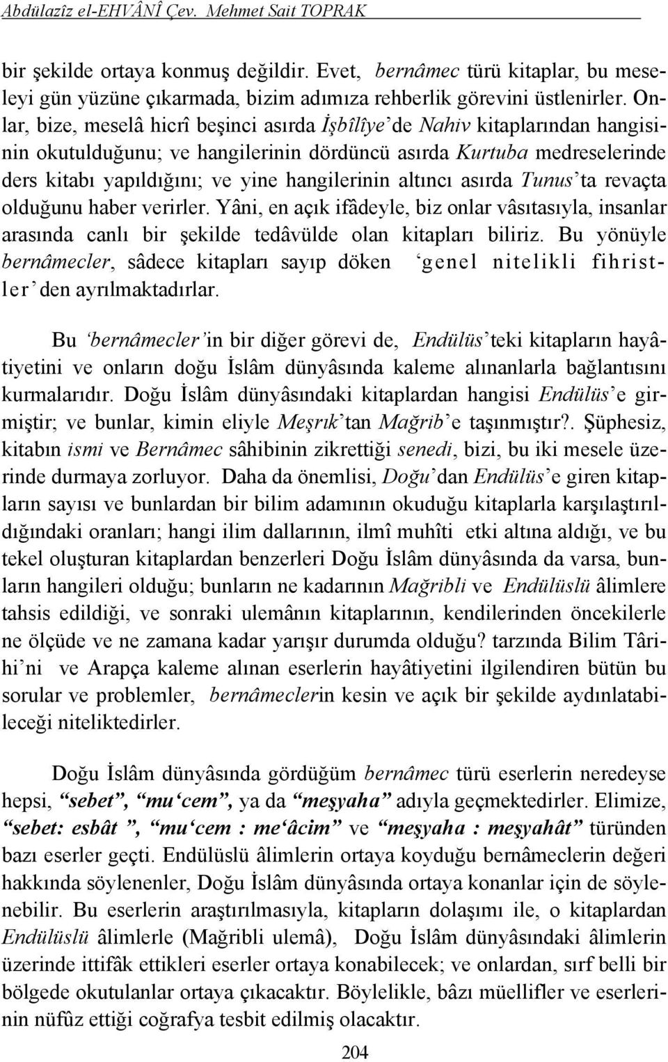 altıncı asırda Tunus ta revaçta olduğunu haber verirler. Yâni, en açık ifâdeyle, biz onlar vâsıtasıyla, insanlar arasında canlı bir şekilde tedâvülde olan kitapları biliriz.