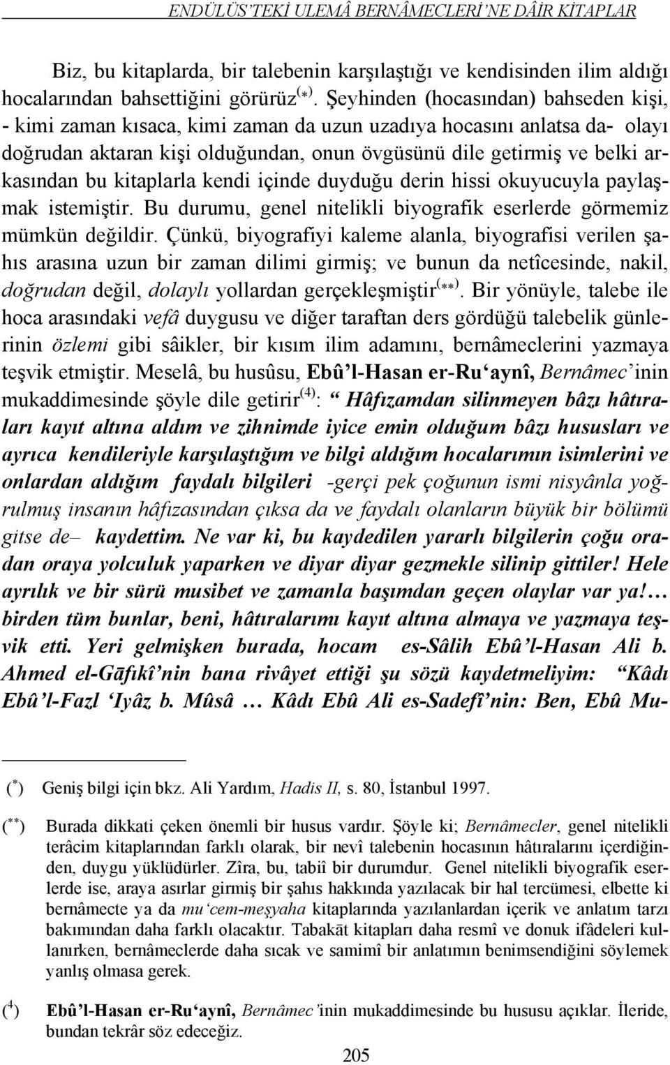 kitaplarla kendi içinde duyduğu derin hissi okuyucuyla paylaşmak istemiştir. Bu durumu, genel nitelikli biyografik eserlerde görmemiz mümkün değildir.