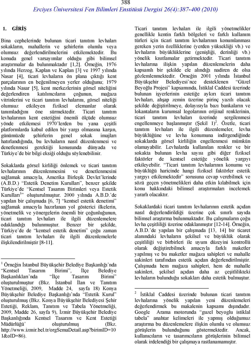 Örneğin, 1976 yılında Herzog, Kaplan ve Kaplan [3] ve 1997 yılında Nasar [4], ticari levhaların ön plana çıktığı kent parçalarının en beğenilmeyen yerler olduğunu; 1979 yılında Nasar [5], kent