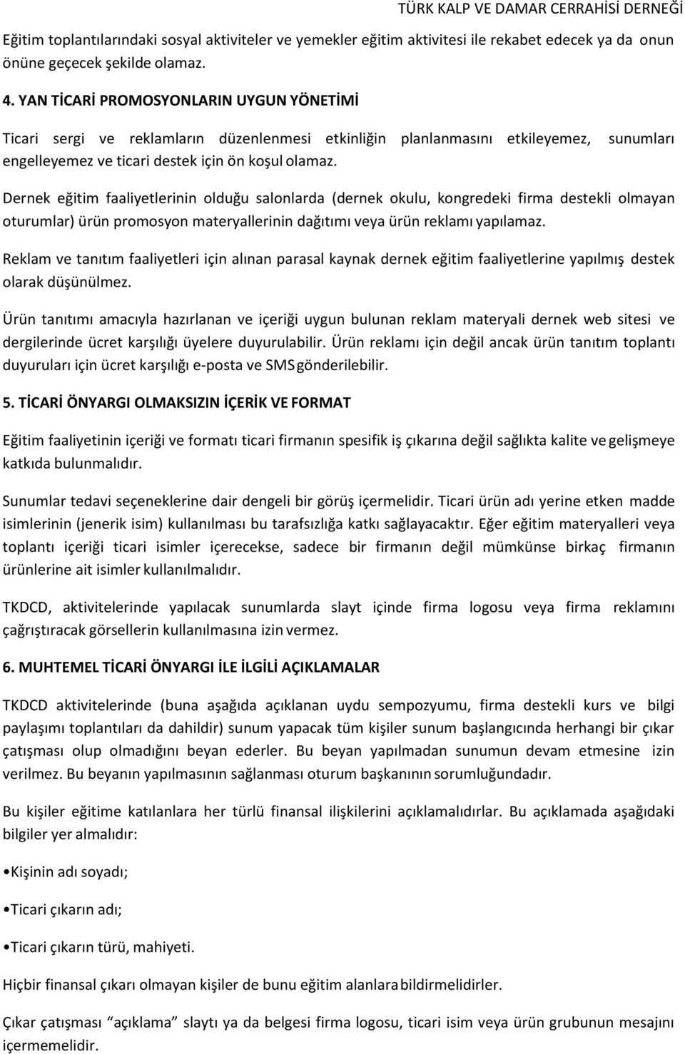 sunumları Dernek eğitim faaliyetlerinin olduğu salonlarda (dernek okulu, kongredeki firma destekli olmayan oturumlar) ürün promosyon materyallerinin dağıtımı veya ürün reklamı yapılamaz.