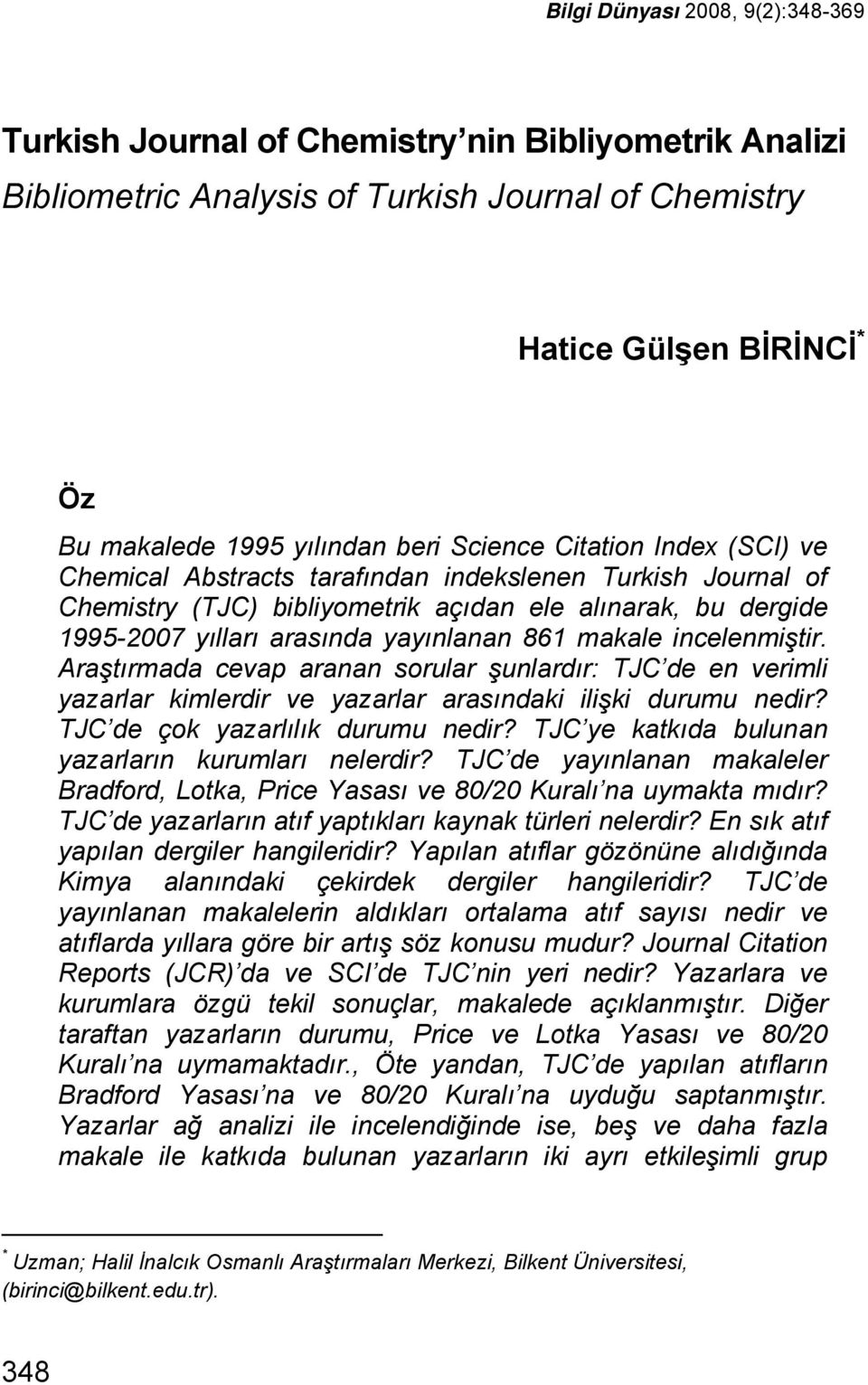 makale incelenmiştir. Araştırmada cevap aranan sorular şunlardır: TJC de en verimli yazarlar kimlerdir ve yazarlar arasındaki ilişki durumu nedir? TJC de çok yazarlılık durumu nedir?