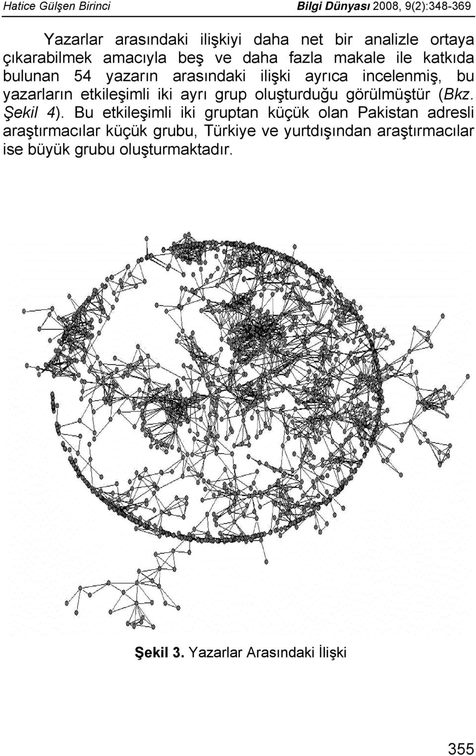 etkileşimli iki ayrı grup oluşturduğu görülmüştür (Bkz. Şekil 4).