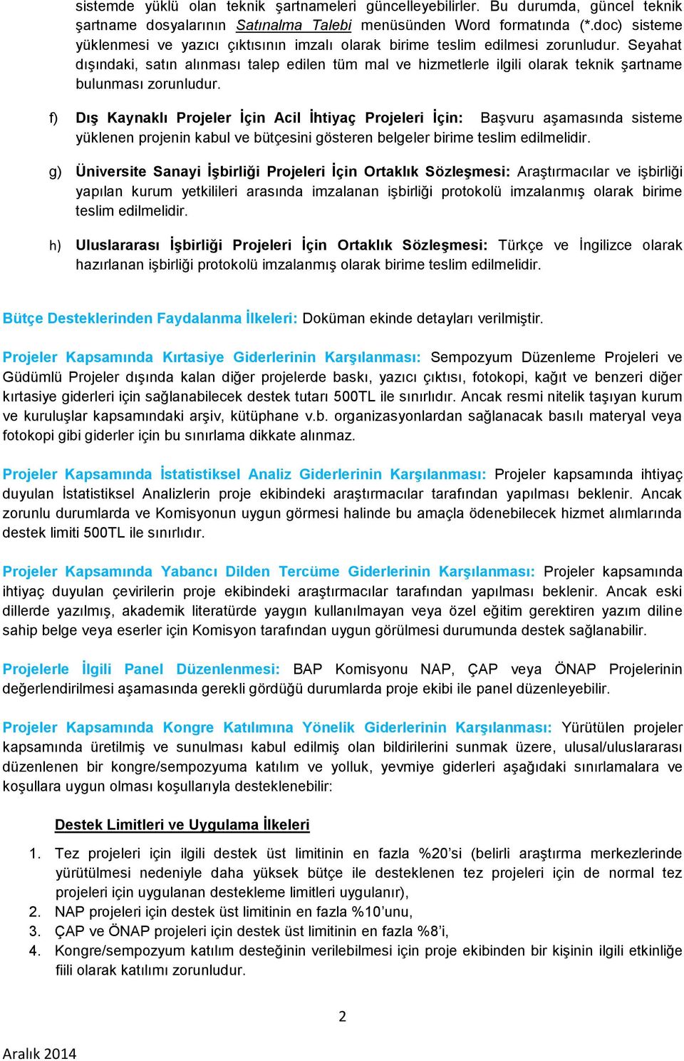 Seyahat dışındaki, satın alınması talep edilen tüm mal ve hizmetlerle ilgili olarak teknik şartname bulunması zorunludur.